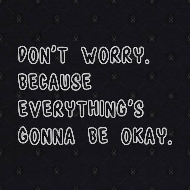 Don't Worry Because Everything's Gonna Be Okay by RizanDoonster